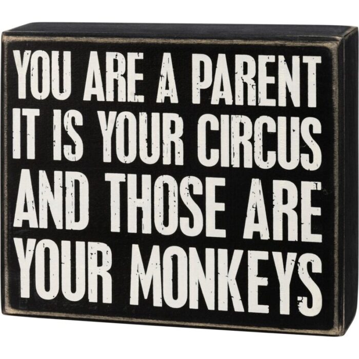 You Are A Parent It Is Your Circus And Those Are Your Monkeys Box Sign Wood Black with White Lettering