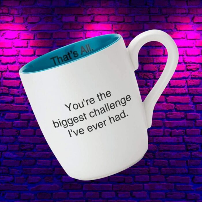 Youre The Biggest Challenge Ive Ever Had Ceramic Coffee Mug in Teal and White